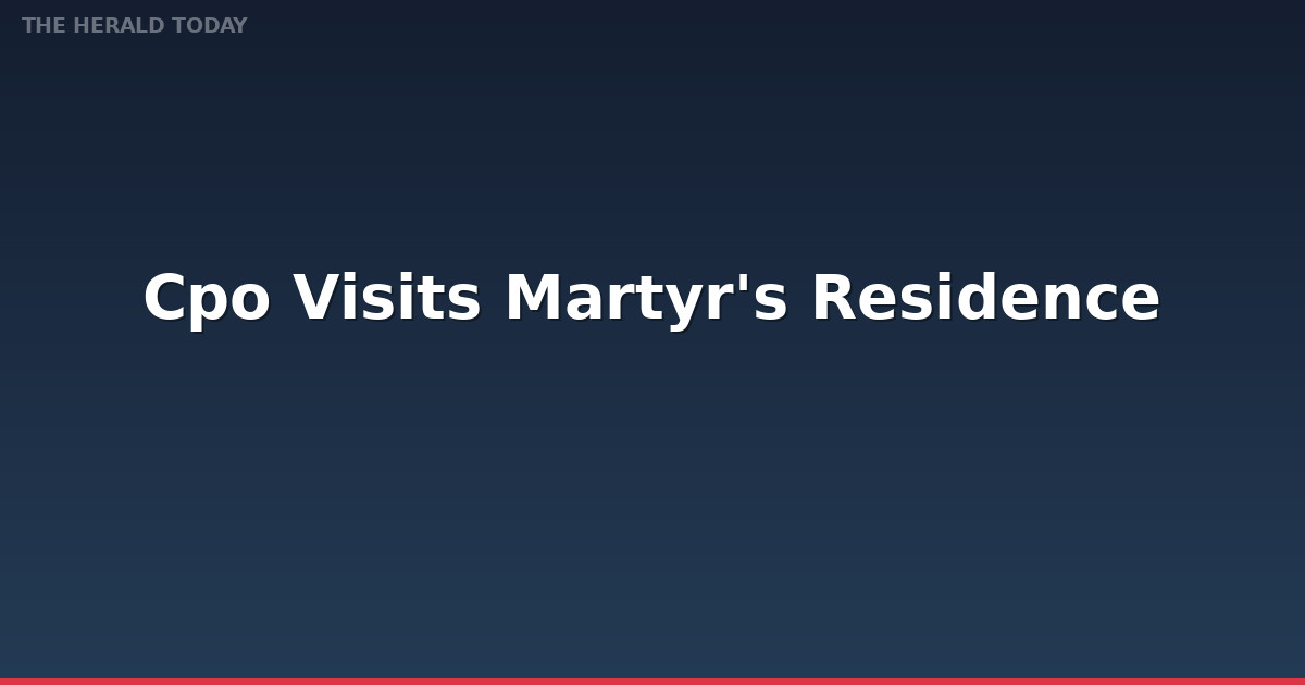 CPO Visits Martyr's Residence to Pay Tribute