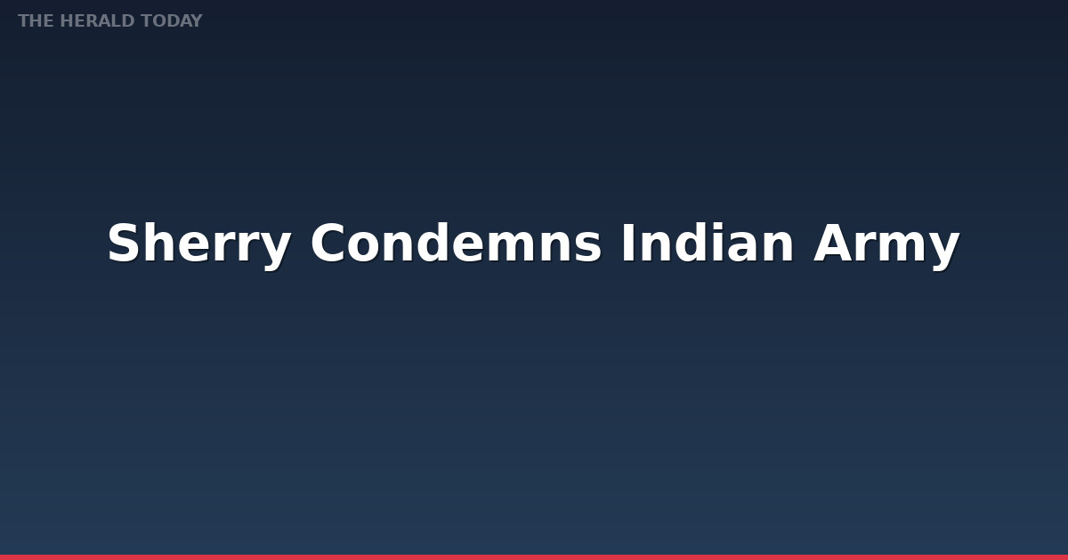 Sherry Condemns Indian Army Chief's Anti-Pakistan Remarks